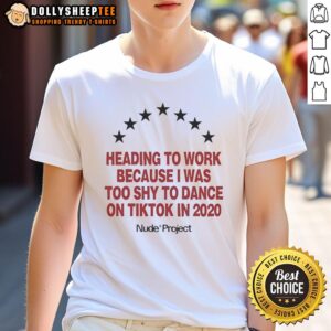 Premium Heading To Work Because I Was Too Shy To Dance On Tiktok In 2020 Nude Project Seven Stars T-Shirt