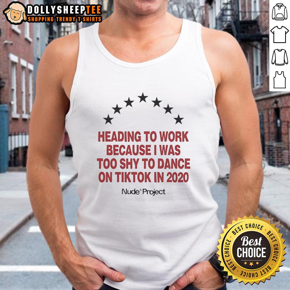 Premium Heading To Work Because I Was Too Shy To Dance On Tiktok In 2020 Nude Project Seven Stars T-Shirt - Image 4