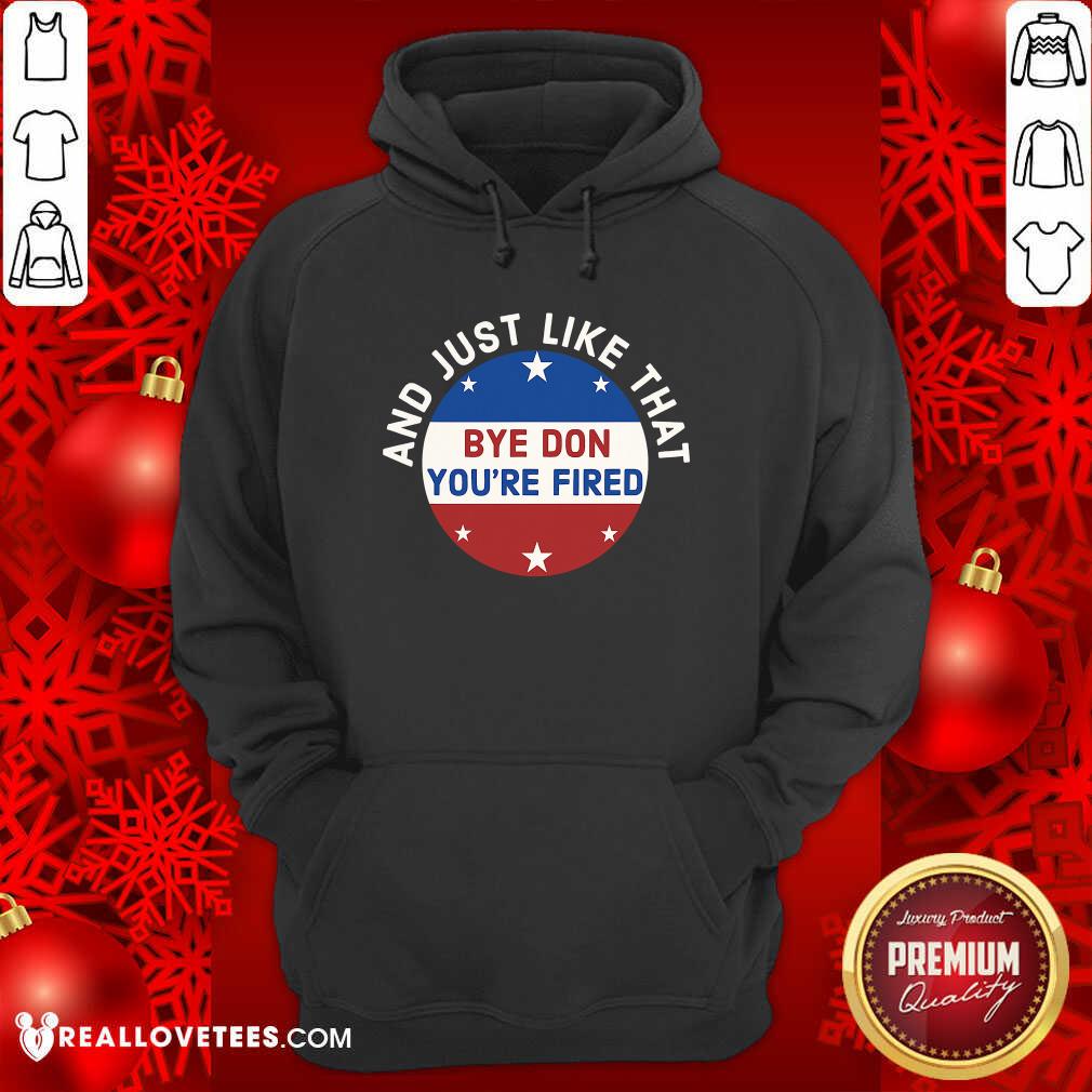 Cute Bye Don You’re Fired Just Like That Election 2020 Stars Shirt - Image 4