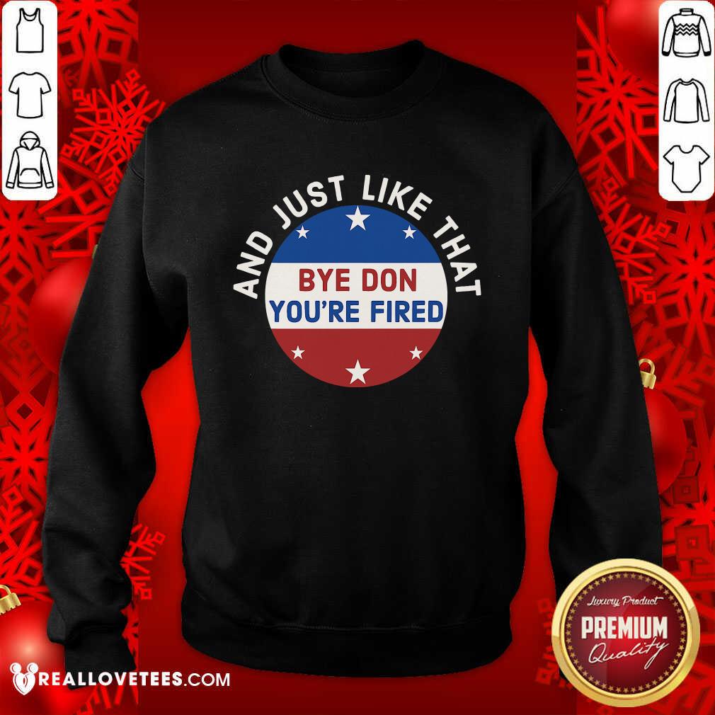 Cute Bye Don You’re Fired Just Like That Election 2020 Stars Shirt - Image 3