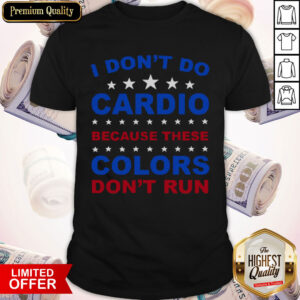 Premium I Don’t Do Cardio Because These Colors Don’t Run Shirt