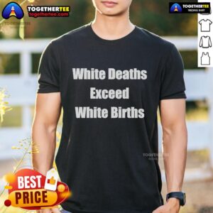 Official White Deaths Exceed White Births T-Shirt