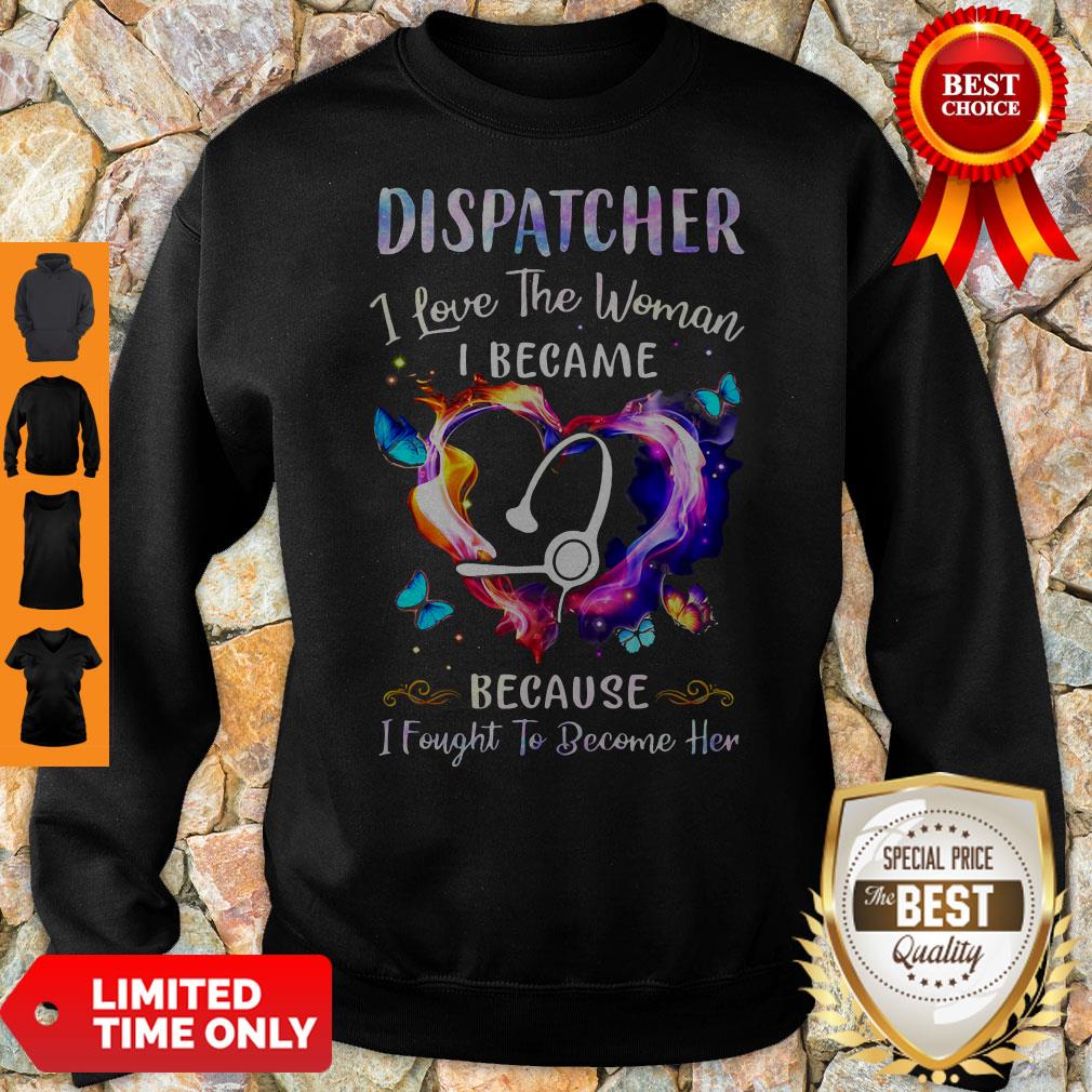 Nice Nurse Dispatcher I Love The Woman I Became Because Fought To Become Her Shirt - Image 2