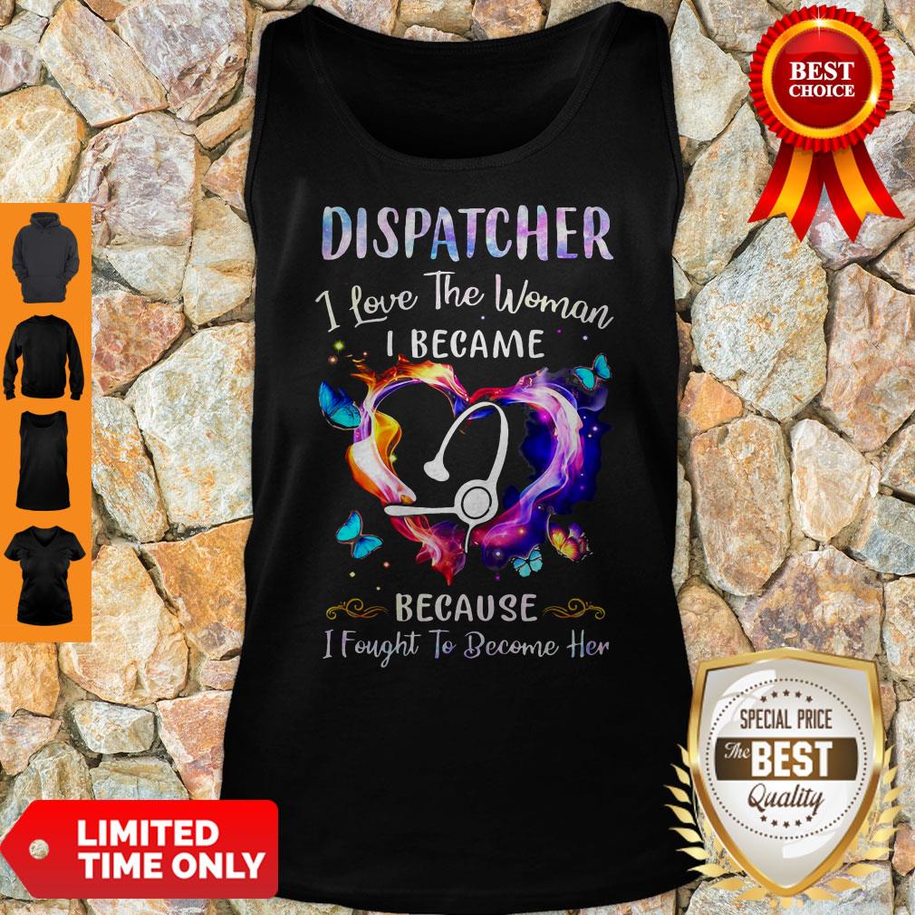 Nice Nurse Dispatcher I Love The Woman I Became Because Fought To Become Her Shirt - Image 5