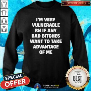Alternative view of Good I'm Very Vulnerable Rn If Any Bad Bitches Want To Take Me T-Shirt