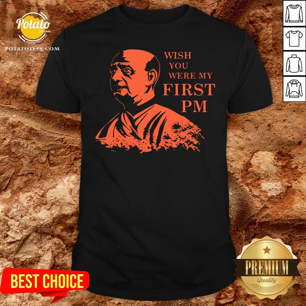 Love Bhaiya Sardar Patel Wish You Were My First Pm Shirt