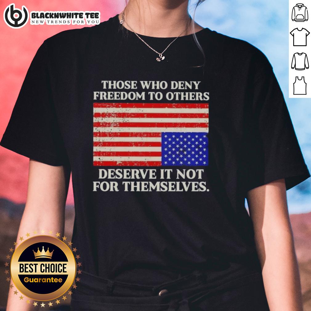 Original Those Who Deny Freedom To Others Deserve It Not For Themselves USA Flag T-Shirt - Image 3