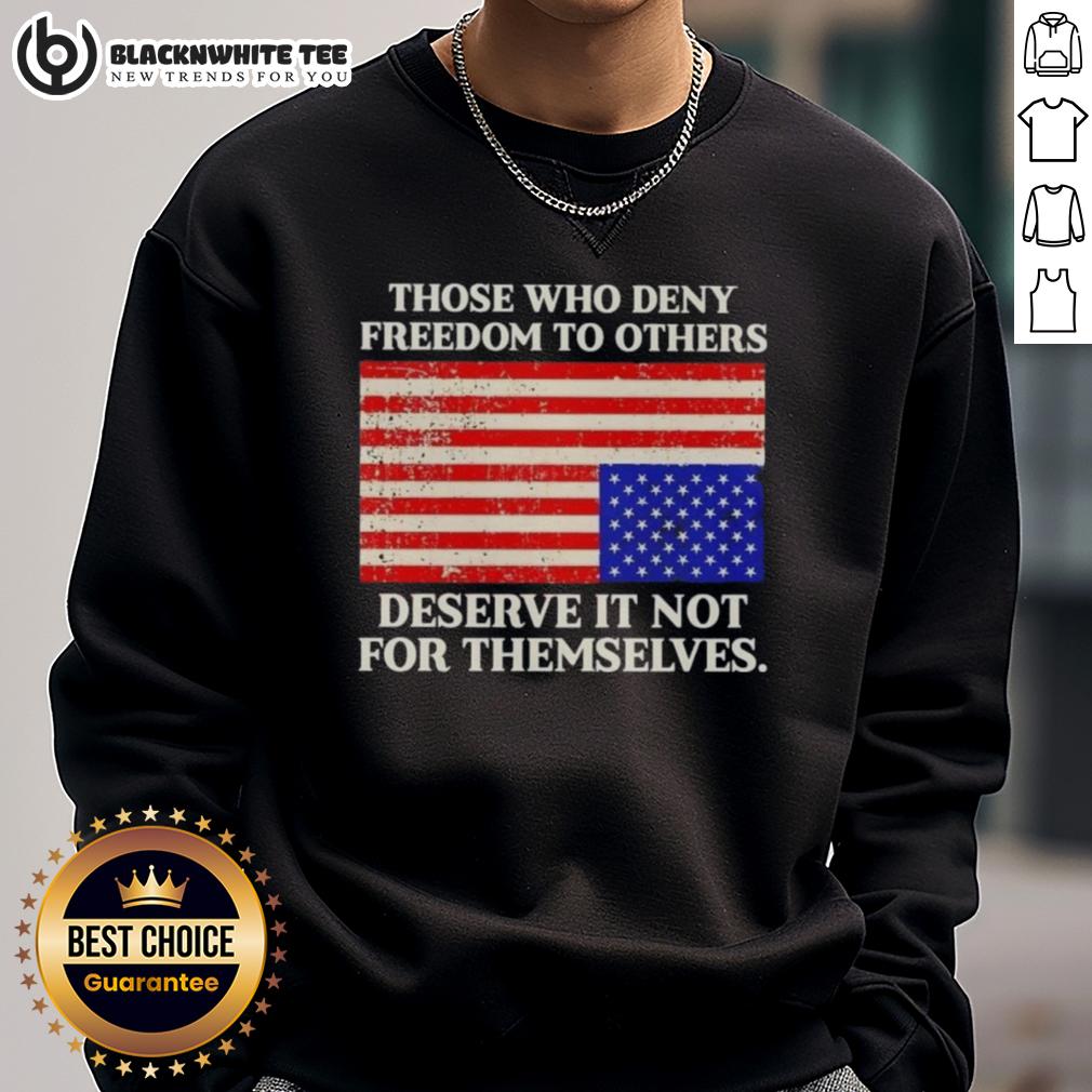 Original Those Who Deny Freedom To Others Deserve It Not For Themselves USA Flag T-Shirt - Image 5
