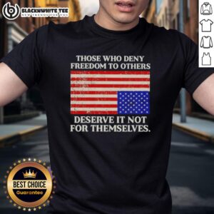 Original Those Who Deny Freedom To Others Deserve It Not For Themselves USA Flag T-Shirt