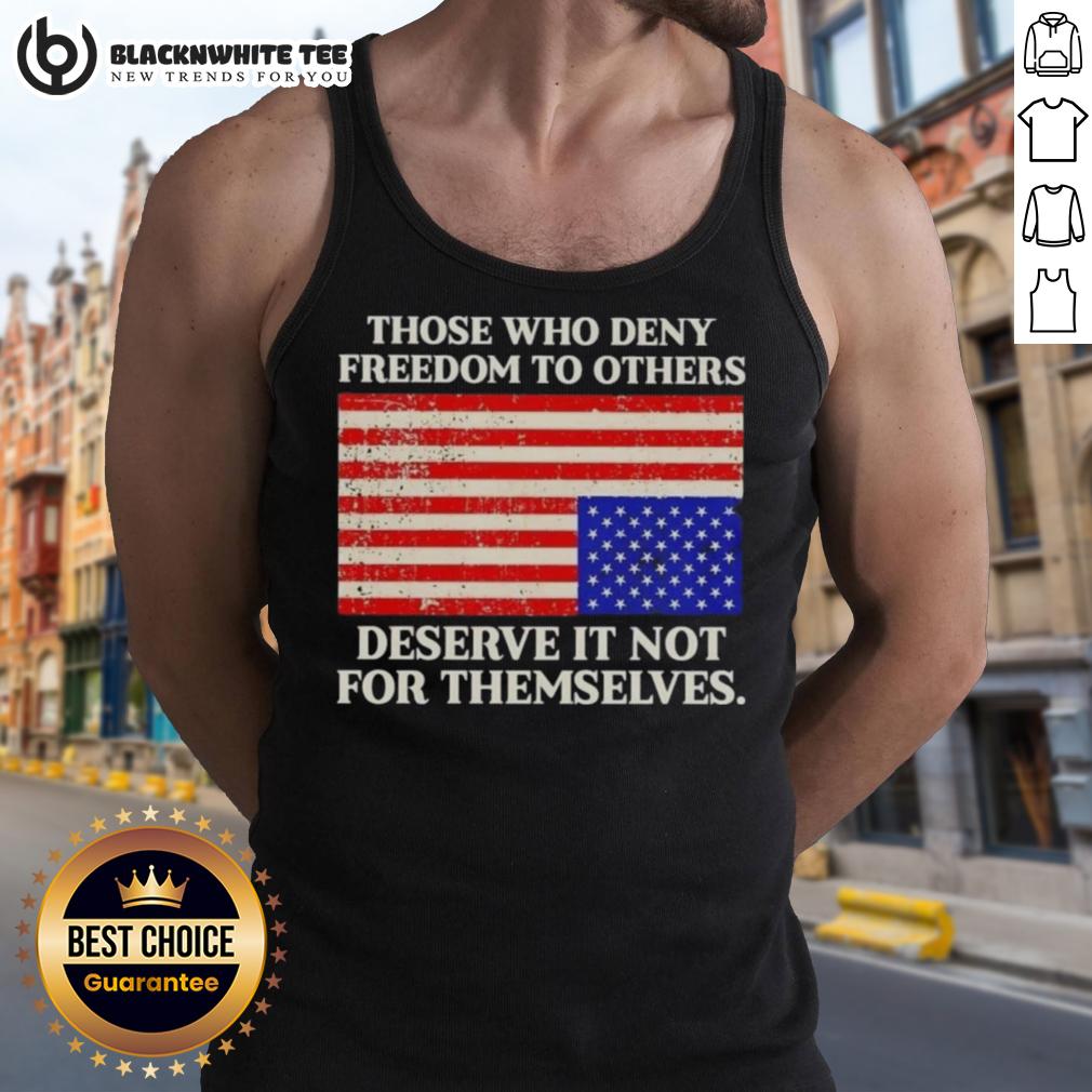 Original Those Who Deny Freedom To Others Deserve It Not For Themselves USA Flag T-Shirt - Image 4