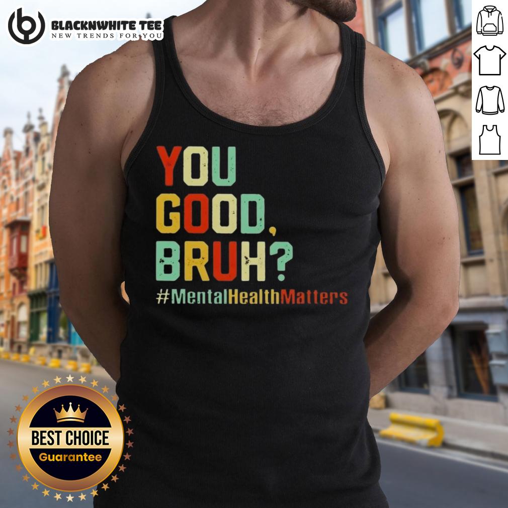 Original You Good Bruh Mental Health Awareness Support T-Shirt - Image 4
