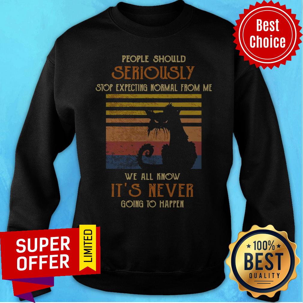 Cat People Should Seriously Stop Expecting Normal From Me We All Know It’s Never Going To Happen Shirt - Image 3