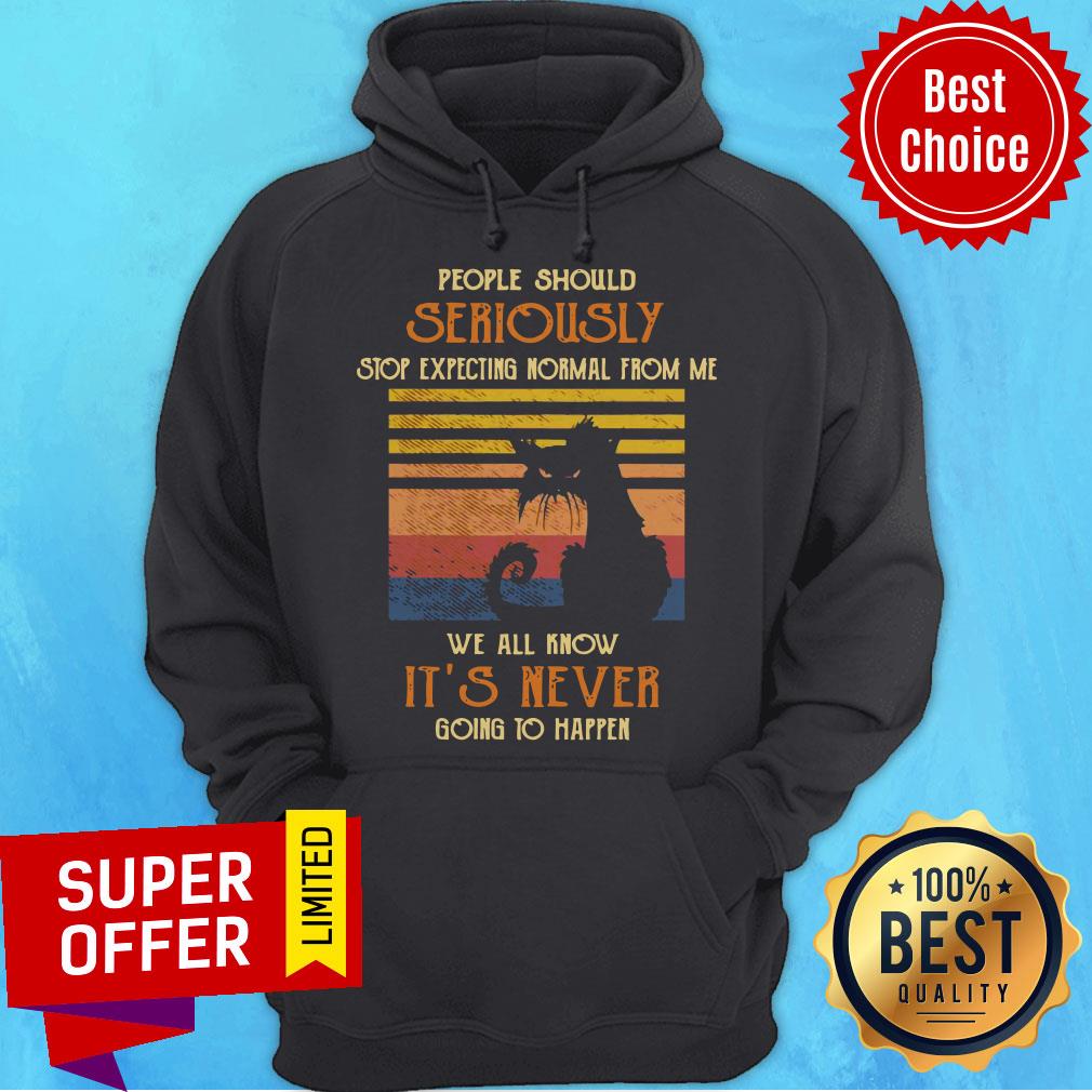 Cat People Should Seriously Stop Expecting Normal From Me We All Know It’s Never Going To Happen Shirt - Image 5