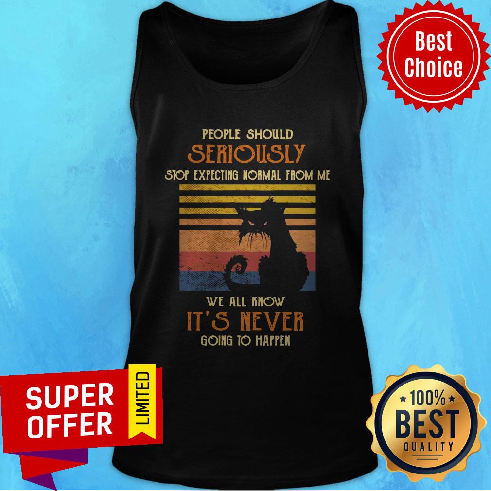 Cat People Should Seriously Stop Expecting Normal From Me We All Know It’s Never Going To Happen Shirt - Image 4