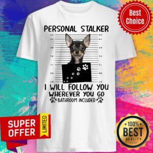 Personal Stalker I Will Follow You Wherever You Go Bathroom Included Shirt