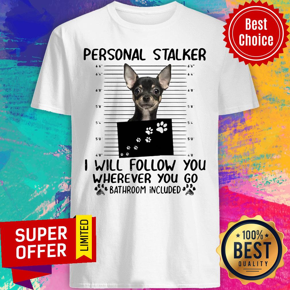 Personal Stalker I Will Follow You Wherever You Go Bathroom Included Shirt