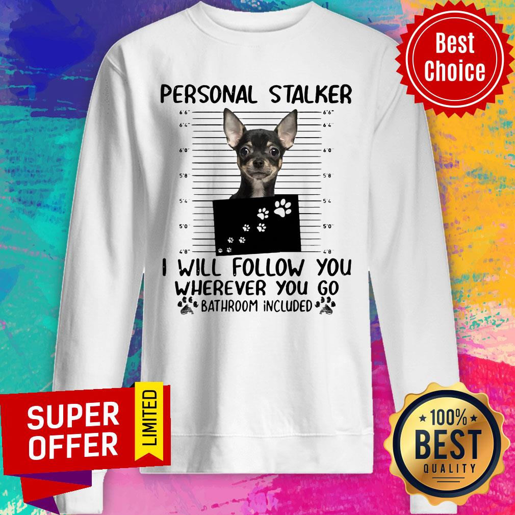 Personal Stalker I Will Follow You Wherever You Go Bathroom Included Shirt - Image 5