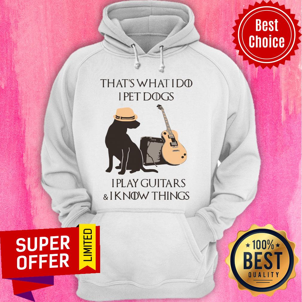 That’s What I Do I Pet Dogs I Play Guitars And I Know Things Shirt - Image 2