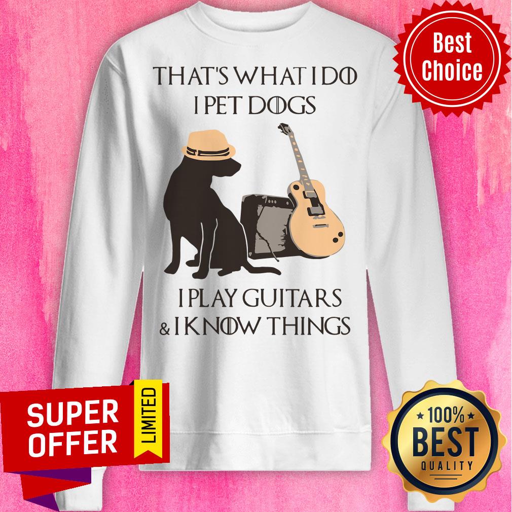 That’s What I Do I Pet Dogs I Play Guitars And I Know Things Shirt - Image 5