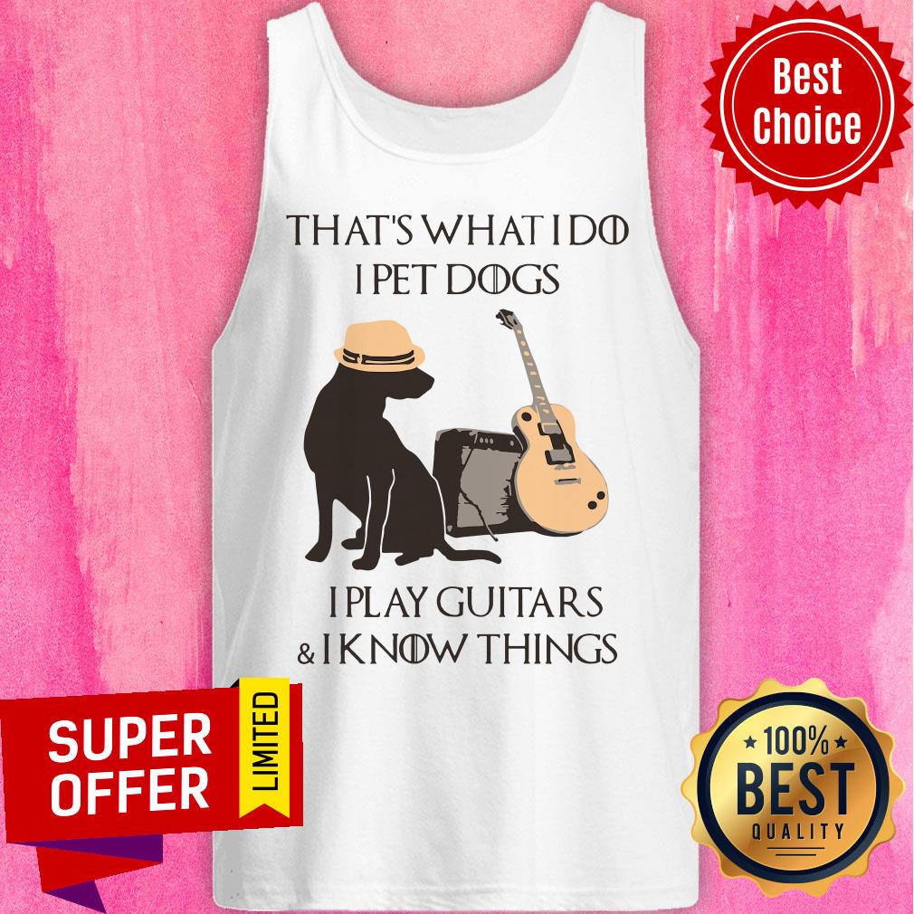 That’s What I Do I Pet Dogs I Play Guitars And I Know Things Shirt - Image 4