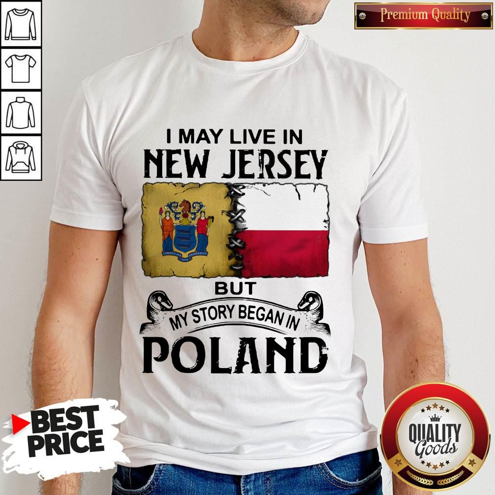 I May Live In NEW JERSEY But My Story Began In POLAND Shirt