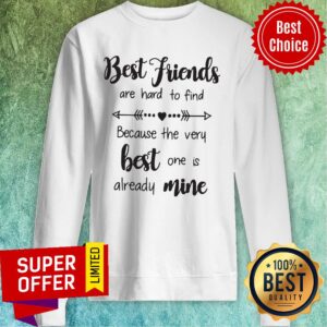 Alternative view of Nice Best Friends Are Hard To Find Because The Very Best One Is Already Mine Shirt