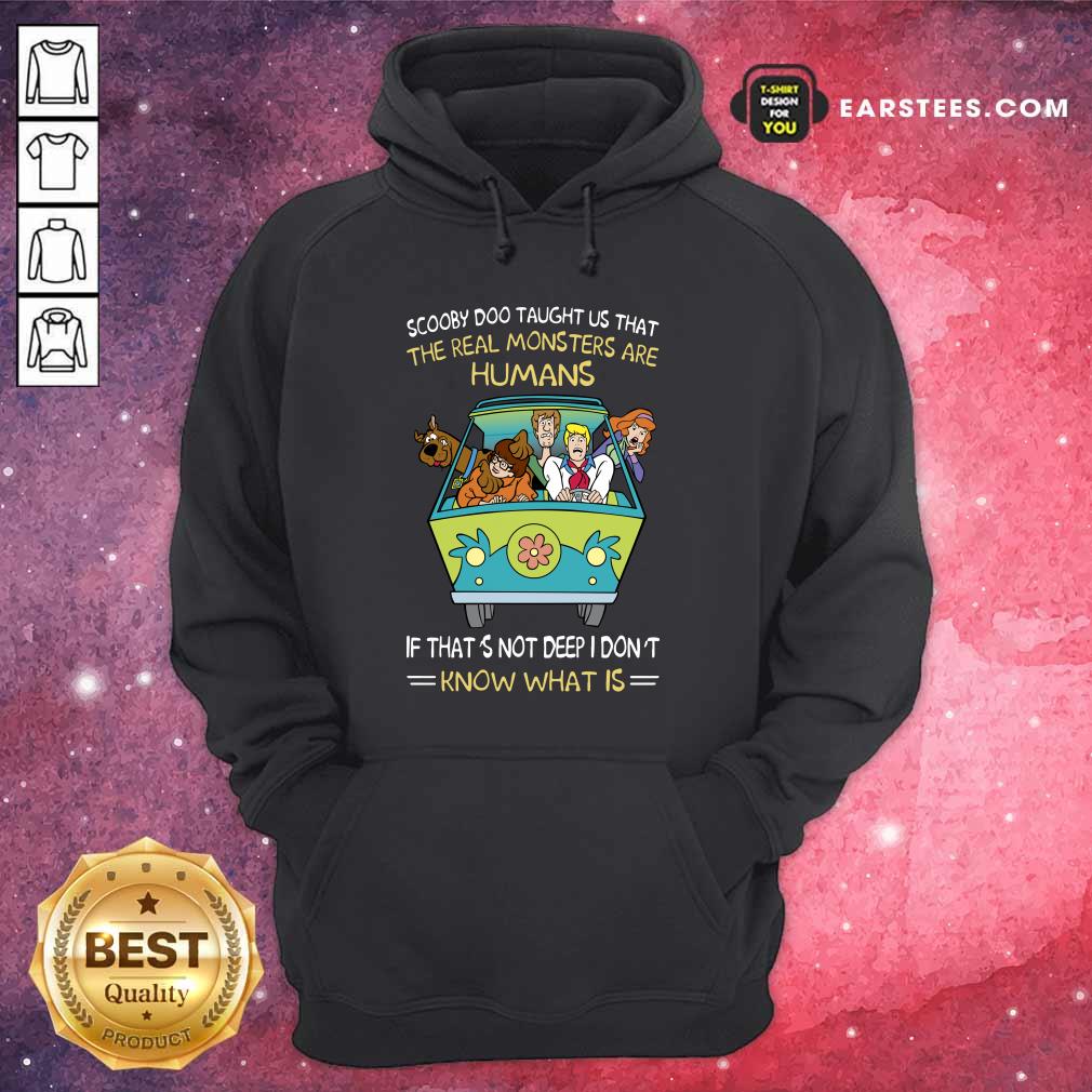 Scooby-Doo Taught Us That The Real Monsters Are Humans If That’s Not Deep I Don’t Know What Is Shirt - Image 4