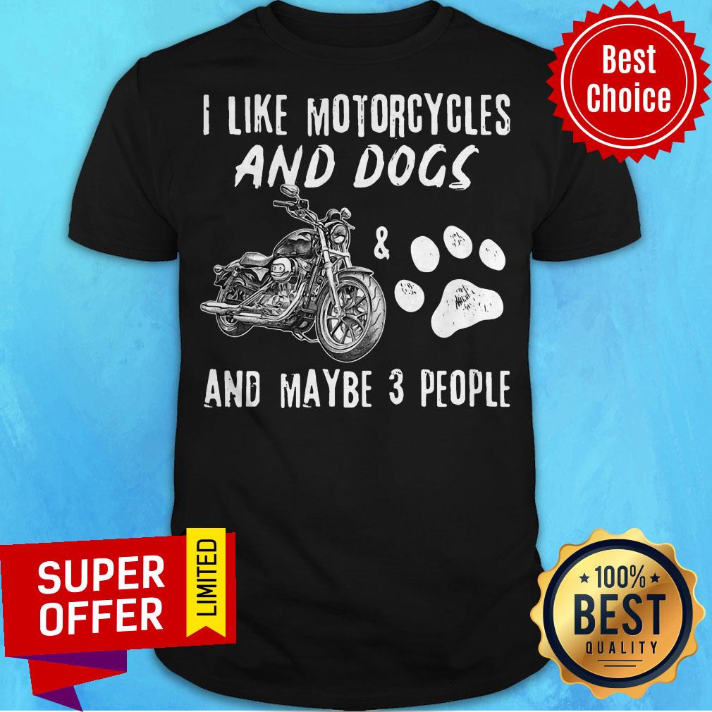 Top I Like Motorcycles And Dogs And Maybe 3 People Shirt