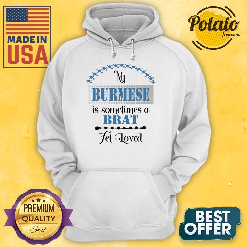 My Burmese Is Some Time A Brat Yet Loved Shirt - Image 5