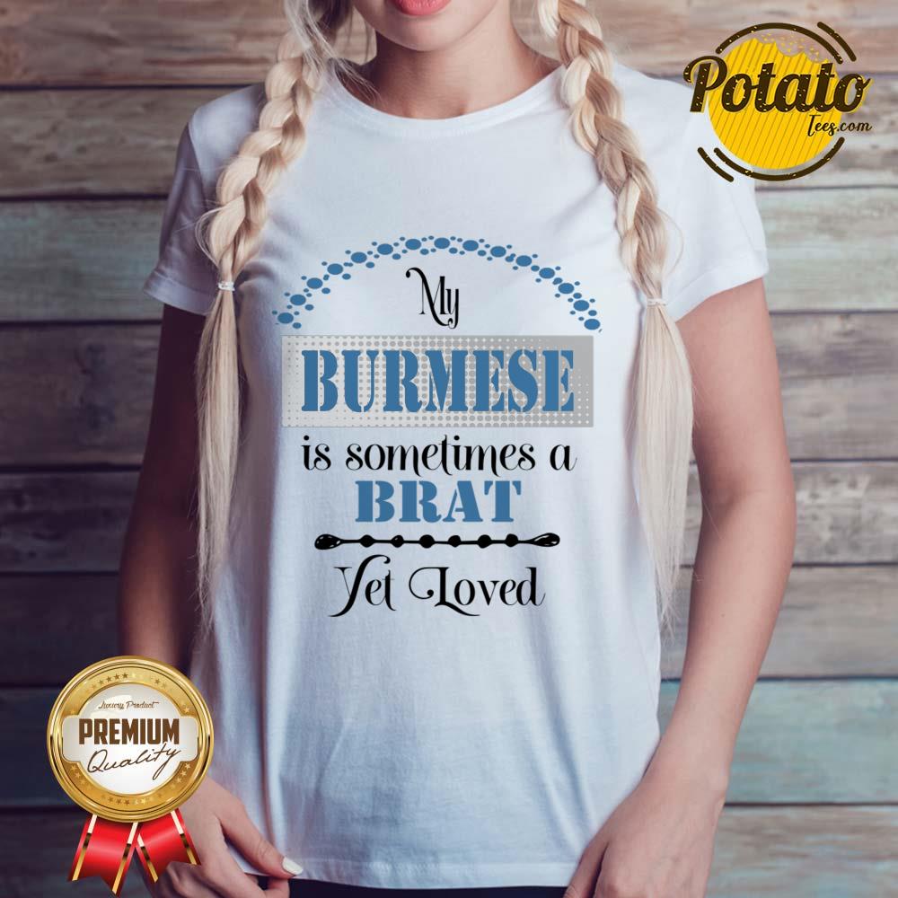 My Burmese Is Some Time A Brat Yet Loved Shirt - Image 4
