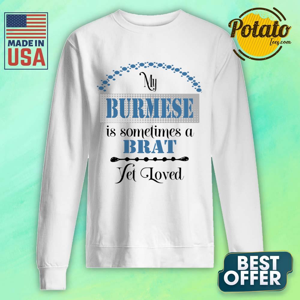 My Burmese Is Some Time A Brat Yet Loved Shirt - Image 3