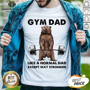 Original Bear Gym Dad Stronger Great 78 Shirt