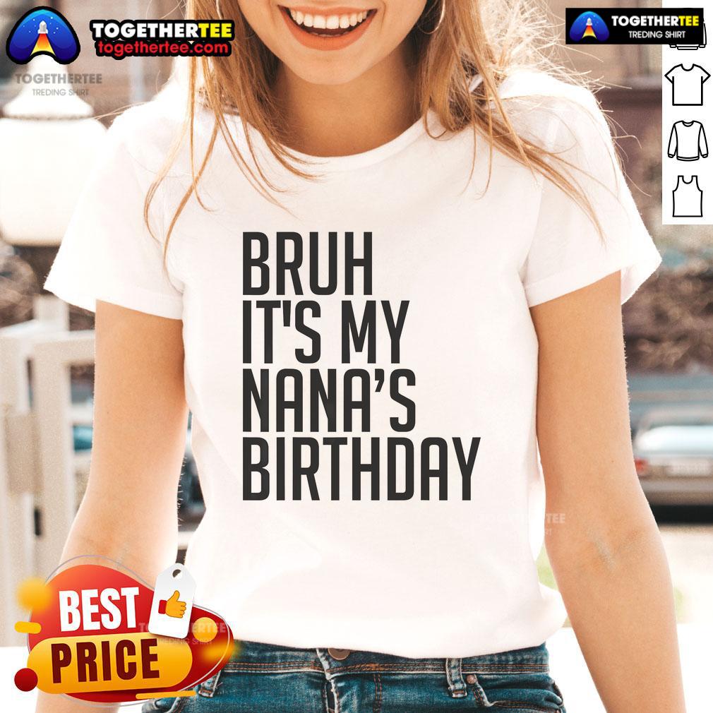 Top Bruh It's My Nana's Birthday Bro Happy Queen Calm Crown Omg T-Shirt - Image 3