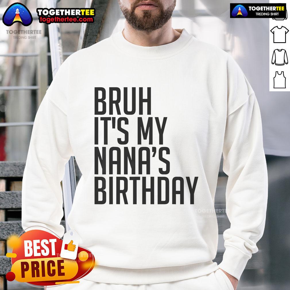 Top Bruh It's My Nana's Birthday Bro Happy Queen Calm Crown Omg T-Shirt - Image 5