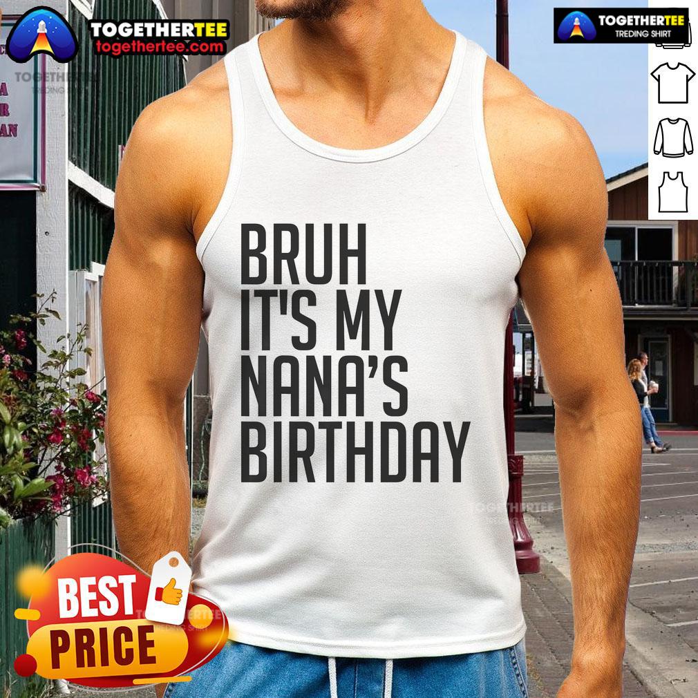 Top Bruh It's My Nana's Birthday Bro Happy Queen Calm Crown Omg T-Shirt - Image 4