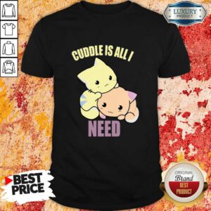 Cuddle Is All I Need Shirt