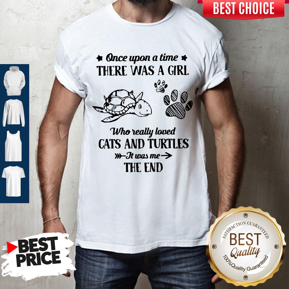 Nice Once Upon A Time There Was A Girl Who Really Loved Cats And Turtles It Was Me The End Shirt