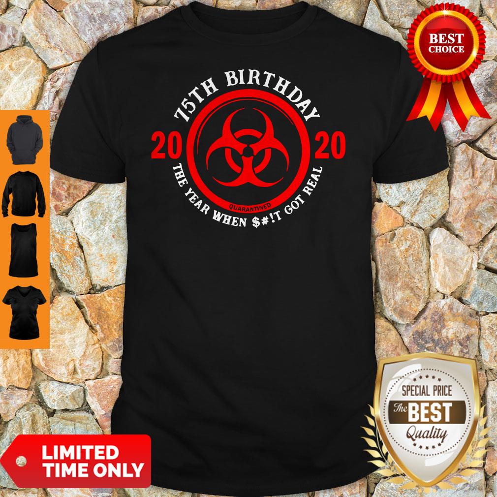 Top 75th Birthday 2020 Quarantine The Year When Shit Got Real Quarantine Shirt