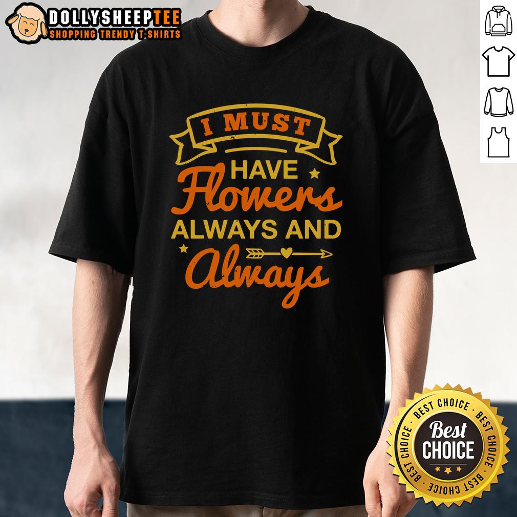 Happy I Must Have Flowers Always And Always T-Shirt