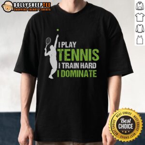 Happy I Play Tennis I Train Hard I Dominate T-Shirt
