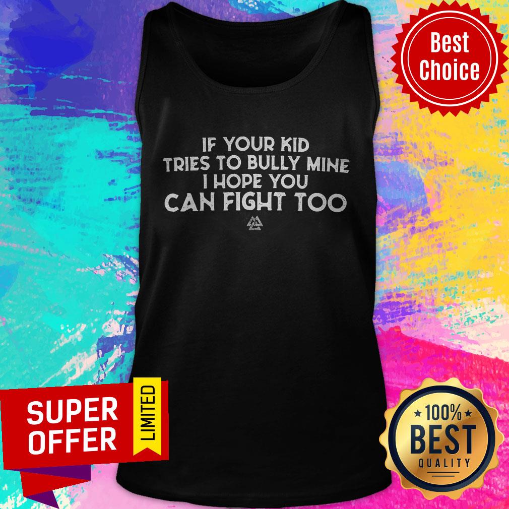 Top If Your Kid Tries To Bully Mine I Hope You Can Fight Too Shirt - Image 5