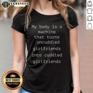 Alternative view of Funny My Body Is A Machine That Turns Uncuddled Girlfriends Into Cuddled Girlfriends T-Shirt