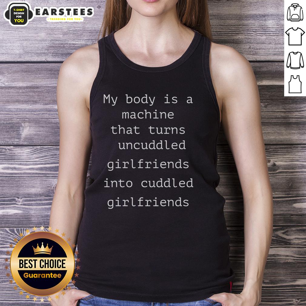 Funny My Body Is A Machine That Turns Uncuddled Girlfriends Into Cuddled Girlfriends T-Shirt - Image 3