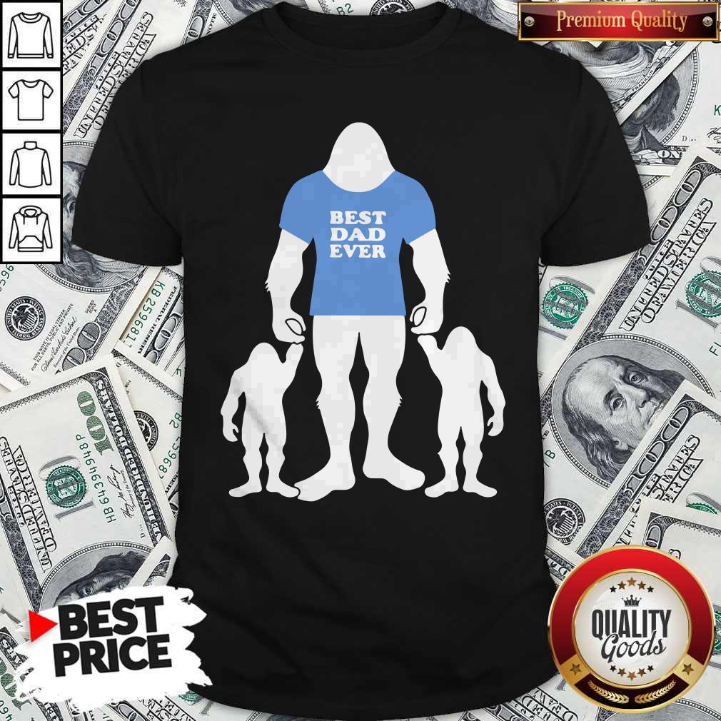 Best Dad Ever Family Man Bigfoot Shirt