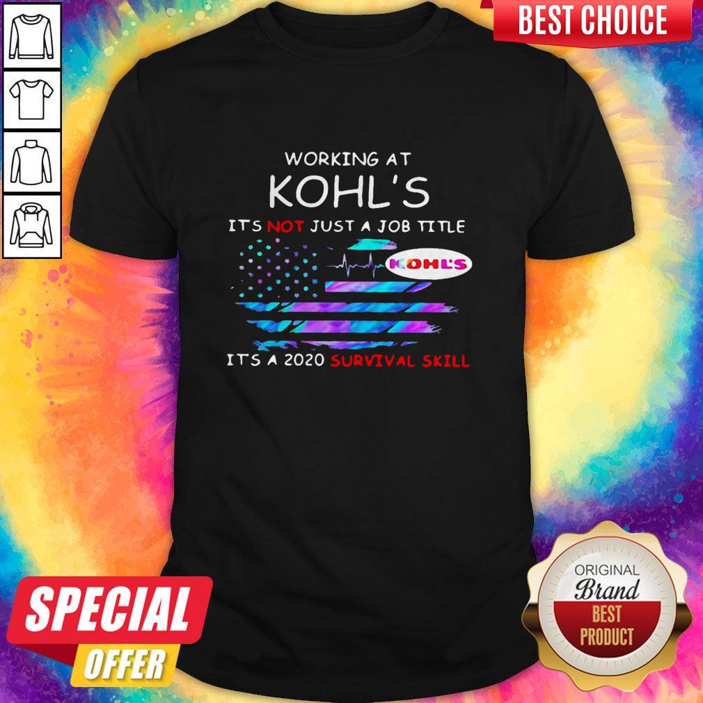 Working At Kohl'S In The Box It'S Not Just A Job Title It'S A 2020 Survival Skill American Flag Independence Day Shirt