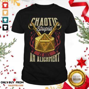 Beautiful Chaotic Stupid Is Not An Alignment Shirt