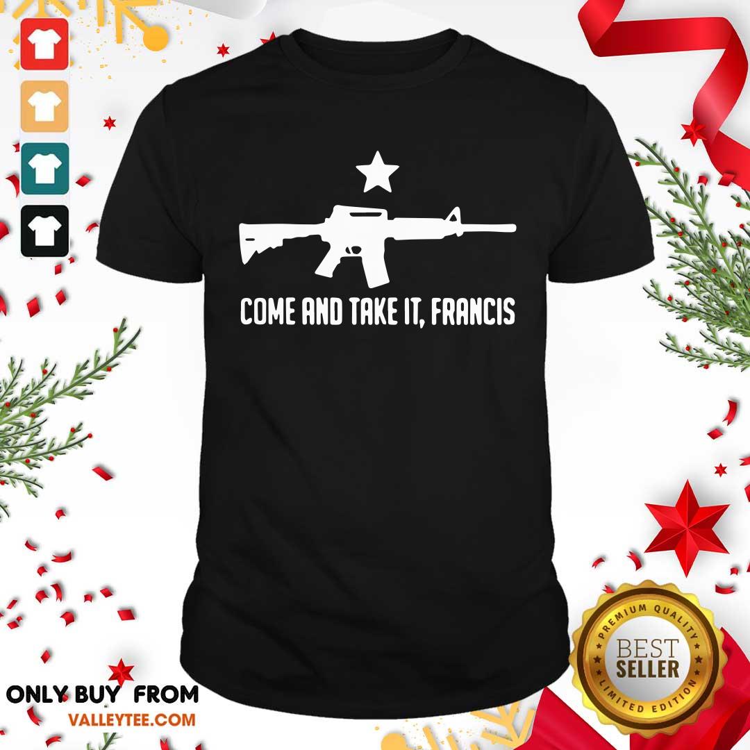 Cool Ar 15 Gun Come And Take It Francis Shirt