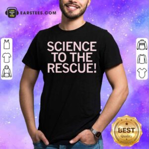 Hot Science To The Rescue Shirt