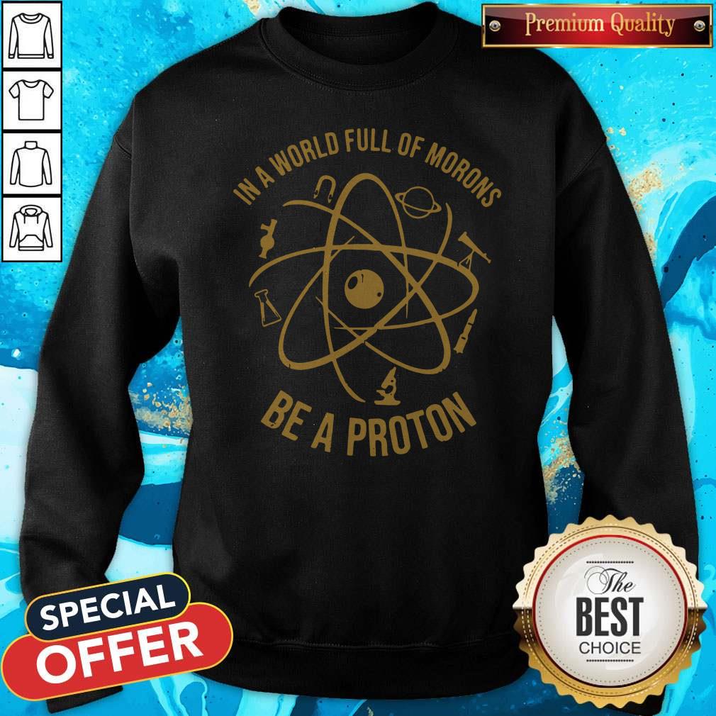 In A World Full Of Morons Be A Proton Shirt - Image 4