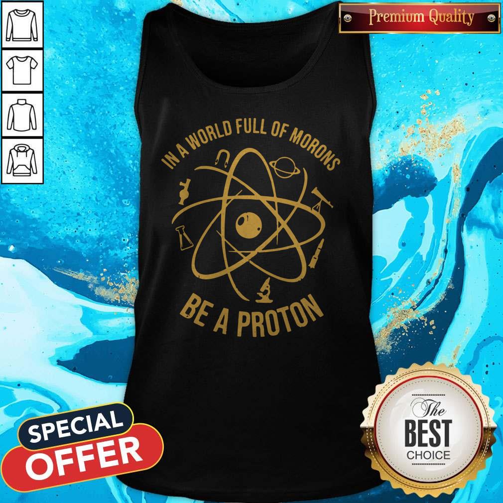 In A World Full Of Morons Be A Proton Shirt - Image 3